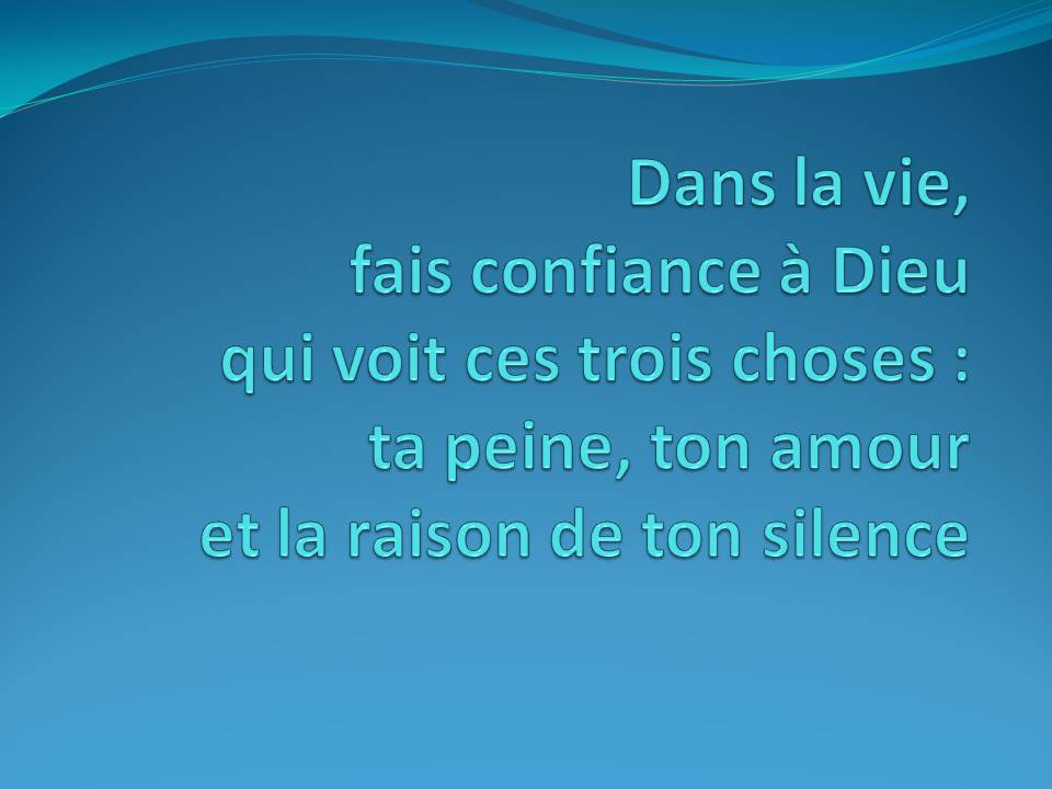 Dans la vie, fais confiance à Dieu qui voit ces trois choses : ta peine, ton amour et la raison de ton silence