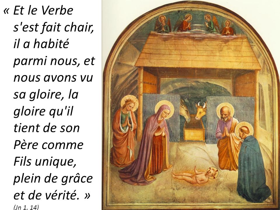 « Et le Verbe s est fait chair, il a habité parmi nous... » (Jn 1, 14) Nativité Fra Angelico couvent Saint Marc Florence 1440-1441 « Et le Verbe s est fait chair, il a habité parmi nous... » (Jn 1, 14) Nativité Fra Angelico couvent Saint Marc Florence 1440-1441